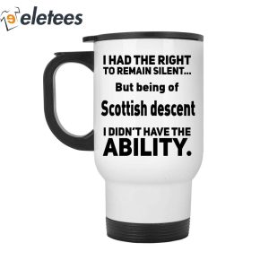 I Had The Right To Remain Silent But Being Of Scottish Descent Mug 4