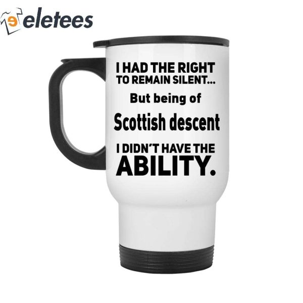 I Had The Right To Remain Silent But Being Of Scottish Descent Mug