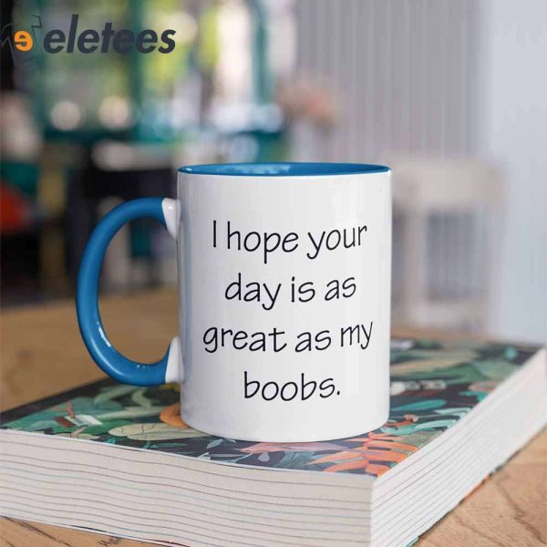I Hope Your Day Is As Great As My Boobs Mug