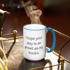 I Hope Your Day Is As Great As My Boobs Mug3