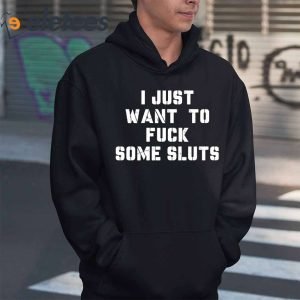 I Just Want To Fuck Some Sluts Shirt 6