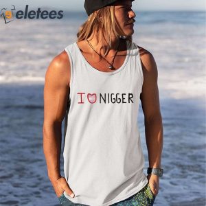 I Love Nigger Shirt 3