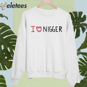 I Love Nigger Shirt 5