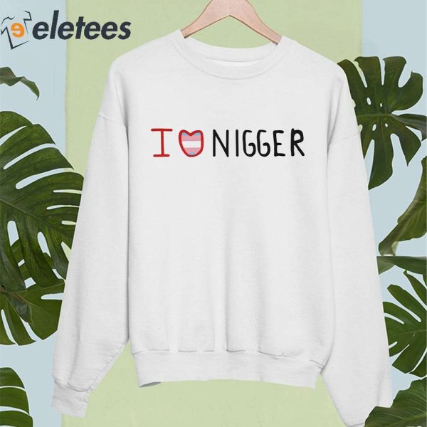 I Love Nigger Shirt, Hoodie, Sweater