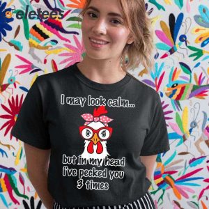 I May Look Calm But In My Head Ive Pecked You 3 Times Funny Shirt 3
