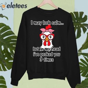 I May Look Calm But In My Head Ive Pecked You 3 Times Funny Shirt 4