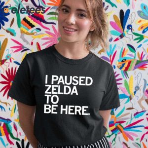 I Paused Zelda To Be Here T Shirt 5