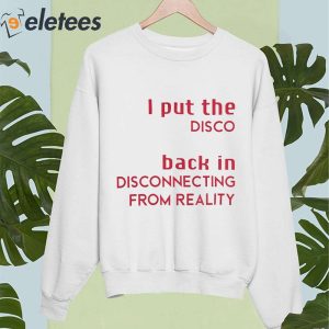 I Put The Disco Back In Disconnecting From Reality Shirt 3