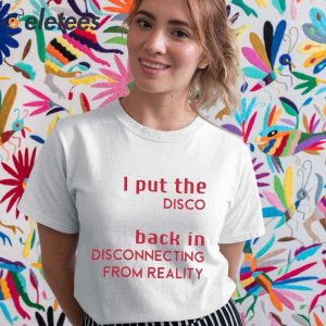I Put The Disco Back In Disconnecting From Reality Shirt 4