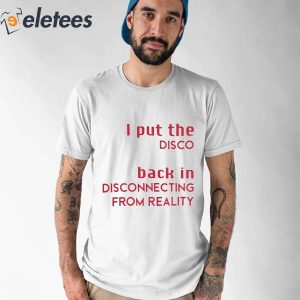 I Put The Disco Back In Disconnecting From Reality Shirt 5