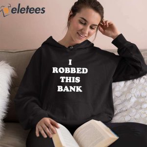 I Robbed This Bank Shirt 2