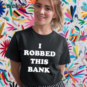 I Robbed This Bank Shirt 4