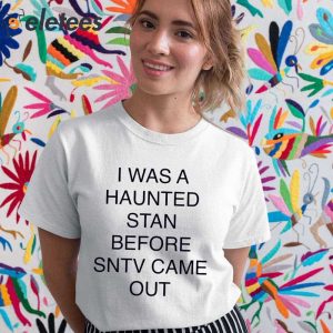 I Was A Haunted Stan Before Sntv Came Out Shirt 3