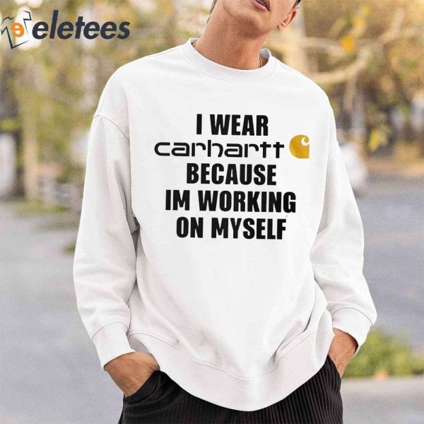 Dillon Francis I Wear Carhartt Because Im Working On Myself Shirt