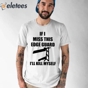 If I Miss This EDGE Guard Ill Kill Myself Shirt 1
