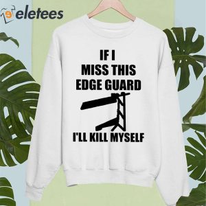 If I Miss This EDGE Guard Ill Kill Myself Shirt 2