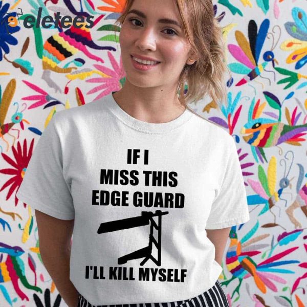 If I Miss This EDGE Guard I’ll Kill Myself Shirt
