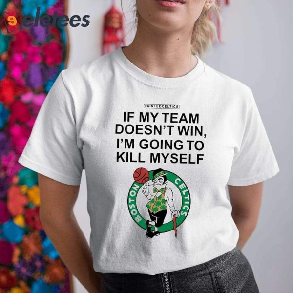 If My Team Doesn’t Win I’m Going To Kill Myself Boston Celtics Shirt