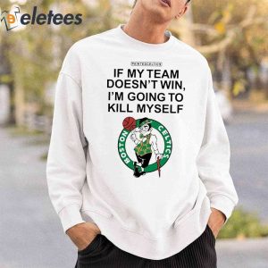 If My Team Doesnt Win Im Going To Kill Myself Boston Celtics Shirt 3