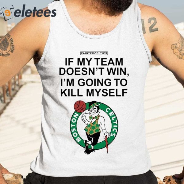 If My Team Doesn’t Win I’m Going To Kill Myself Boston Celtics Shirt