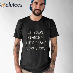 If Youre Reading This Jesus Loves You Shirt 4