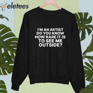 Im An Artist Do You Know How Rare It Is To See Me Outside Shirt 2