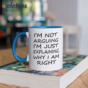 Im Not Arguing Im Just Explaining Why I Am Right Mug 2