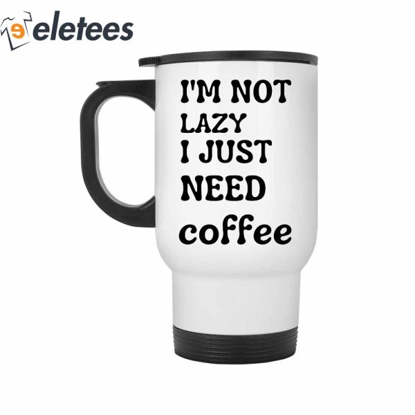 I’m Not Lazy I Just Need Coffee Mug
