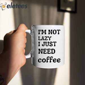 Im Not Lazy I Just Need Coffee Mug 4