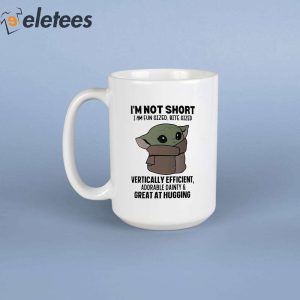 Im Not Short Baby Yoda I Am Fun Sized Bite Sized Vertically Eficient Adorable Dainty Great At Hugging Mug 1