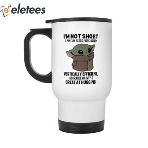Im Not Short Baby Yoda I Am Fun Sized Bite Sized Vertically Eficient Adorable Dainty Great At Hugging Mug 4