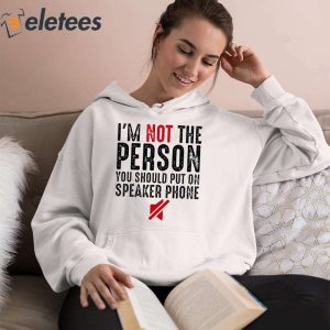 Im Not The Person You Should Put On Speaker Phone Shirt 2