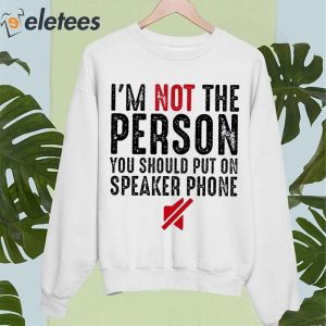 Im Not The Person You Should Put On Speaker Phone Shirt 3