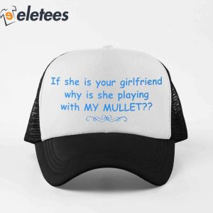 Is She Is Your Girlfriend Why Is She Playing With My Mullet Hat