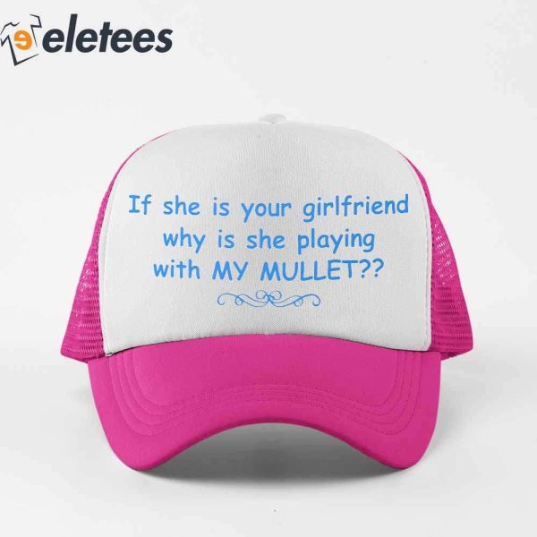 Is She Is Your Girlfriend Why Is She Playing With My Mullet Trucker Hat