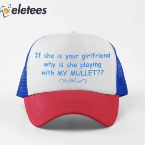 Is She Is Your Girlfriend Why Is She Playing With My Mullet Hat3