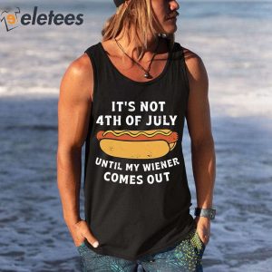 Its Not 4th Of July Until My Wiener Comes Out Shirt 3