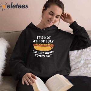 Its Not 4th Of July Until My Wiener Comes Out Shirt 4