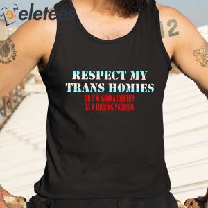 Jeff Wittek Respect My Trans Homies Or Im Gonna Identify As A Fucking Problem Shirt 1
