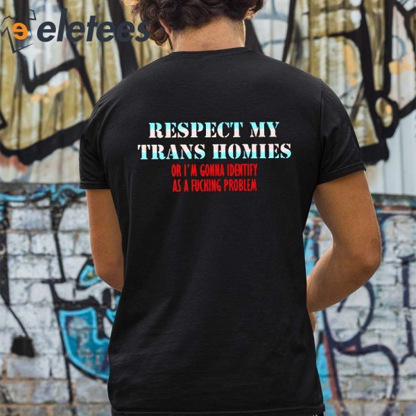 Jeff Wittek Respect My Trans Homies Or I’m Gonna Identify As A Fucking Problem Shirt