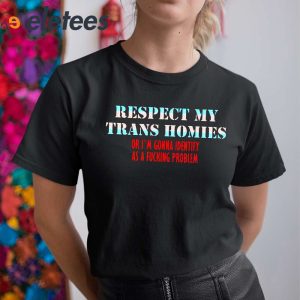 Jeff Wittek Respect My Trans Homies Or Im Gonna Identify As A Fucking Problem Shirt 5