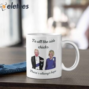 King Charles III Camilla Charles To All The Side Chicks Theres Always Hope Coffee Mug