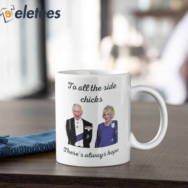 King Charles III Camilla Charles To All The Side Chicks There’s Always Hope Coffee Mug