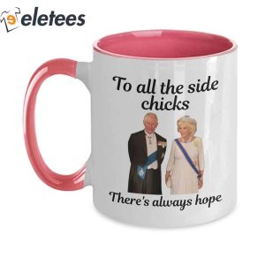 King Charles III and Camilla Charles To All The Side Chicks Theres Always Hope Mug 1