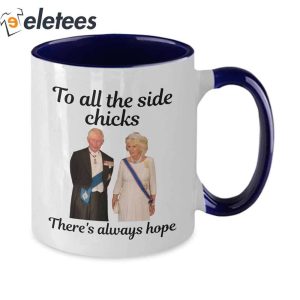 King Charles III and Camilla Charles To All The Side Chicks Theres Always Hope Mug 3