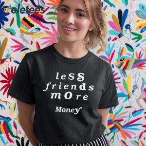 Less Friends More Money Shirt 2