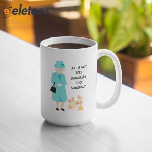 Let Us Not Take Ourselves Too Seriously Queen Elizabeth Mug 1