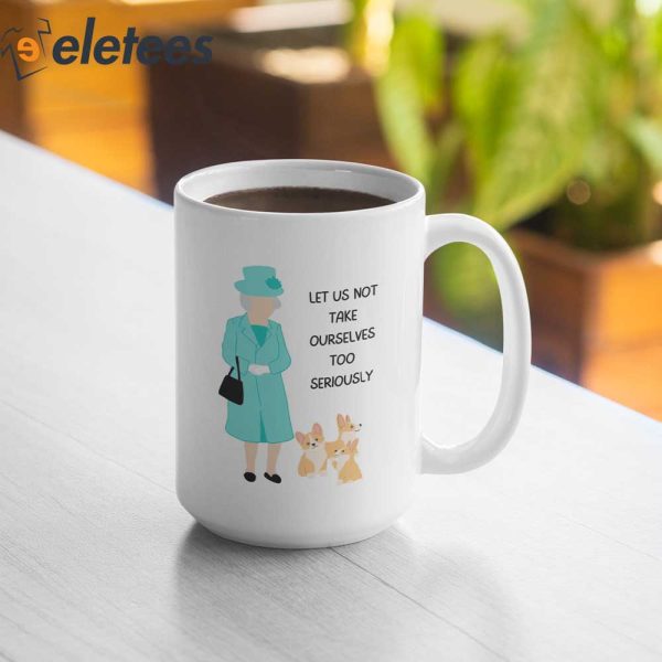 Let Us Not Take Ourselves Too Seriously Queen Elizabeth Mug