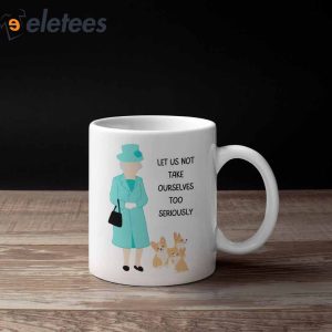 Let Us Not Take Ourselves Too Seriously Queen Elizabeth Mug