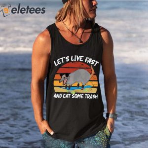 Lets Live Fast And Eat Some Trash Shirt 1